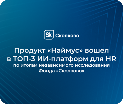 Продукт «Наймус» вошел в ТОП-3 ИИ-платформ для HR по итогам независимого исследования Фонда «Сколково»